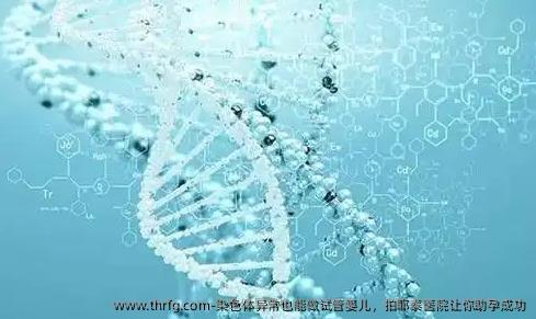 染色体异常也能做试管婴儿，拍耶泰医院让你助孕成功