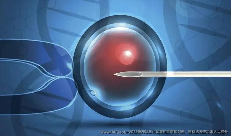 2025重庆做三代试管注意事项列表，遵循这些成功率大大提升