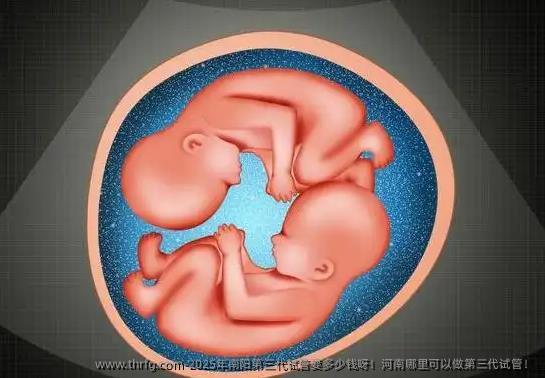 2025年南阳第三代试管要多少钱呀！河南哪里可以做第三代试管！