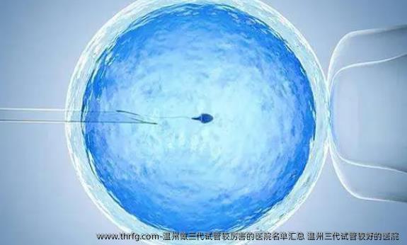温州做三代试管较厉害的医院名单汇总 温州三代试管较好的医院 