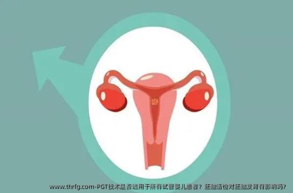 PGT技术是否适用于所有试管婴儿患者？胚胎活检对胚胎发育有影响吗？