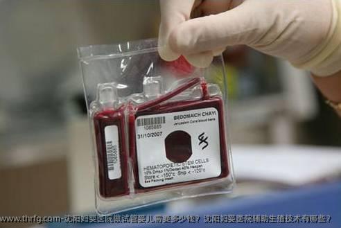 沈阳妇婴医院做试管婴儿需要多少钱?沈阳妇婴医院辅助生殖技术有哪些?