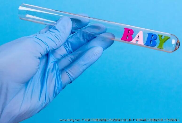 广州第三附属医院第三代试管婴儿怎么样-广州医科第三附属医院第三代试管婴儿