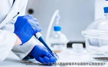 试管婴儿胚胎移植手术会遇到什么突发状况?