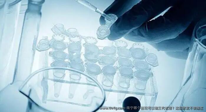 南宁哪个医院可以做三代试管?这四家就不该错过