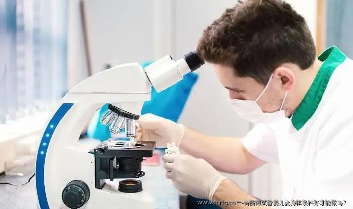 高龄做试管婴儿要身体条件好才能做吗?