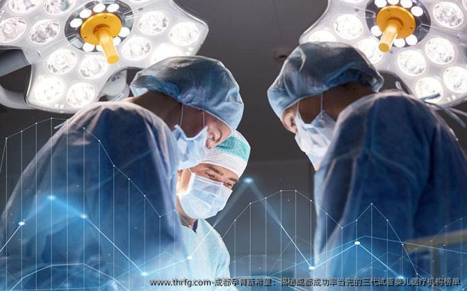 成都孕育新希望：揭秘成都成功率当先的三代试管婴儿医疗机构榜单