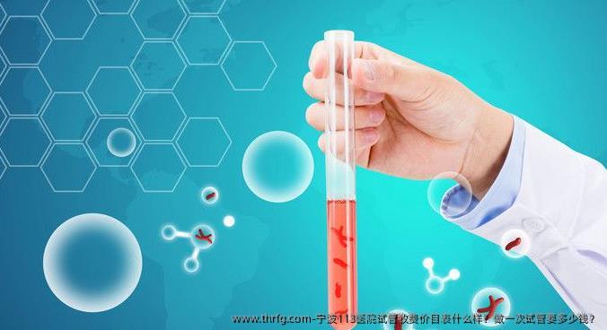 宁波113医院试管收费价目表什么样？做一次试管要多少钱？