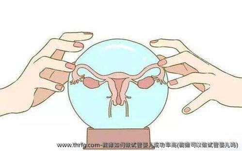截瘫如何做试管婴儿成功率高(截瘫可以做试管婴儿吗)