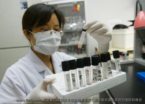 试管婴儿成功率受哪些因素影响？南京做试管比较好的医院有哪些