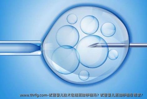 试管婴儿技术包括胚胎移植吗？试管婴儿胚胎移植在哪里？