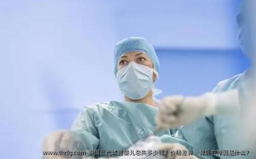 泰国三代试管婴儿总共多少钱？价格差异，背后的原因是什么？