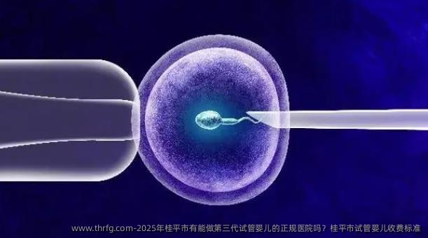 2025年桂平市有能做第三代试管婴儿的正规医院吗？桂平市试管婴儿收费标准